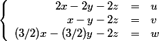 \left\{\begin{array}{rcl}2x-2y-2z & = & u\\ x-y-2z & = & v\\ (3/2)x - (3/2)y -2z & = & w\end{array}